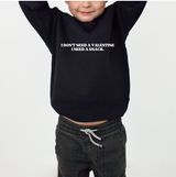 I Don't Need A Valentine, I Need A Snack (print) Toddler Crewneck Sweatshirt