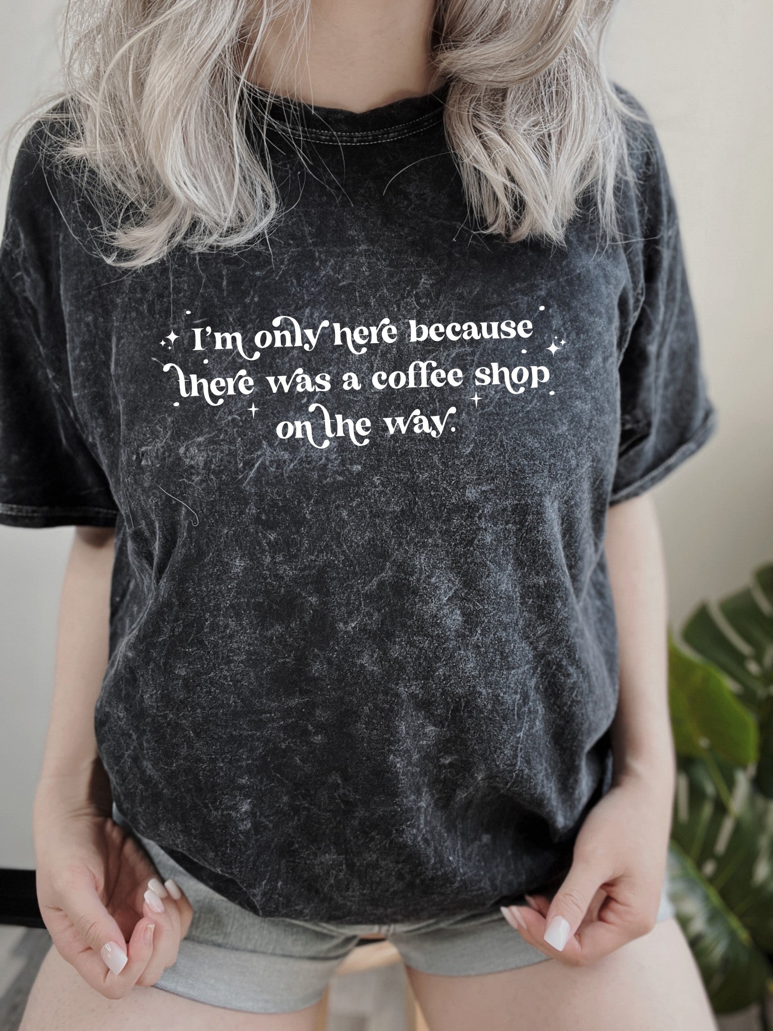 I'm Only Here Because There Was A Coffee Shop On The Way T-Shirt