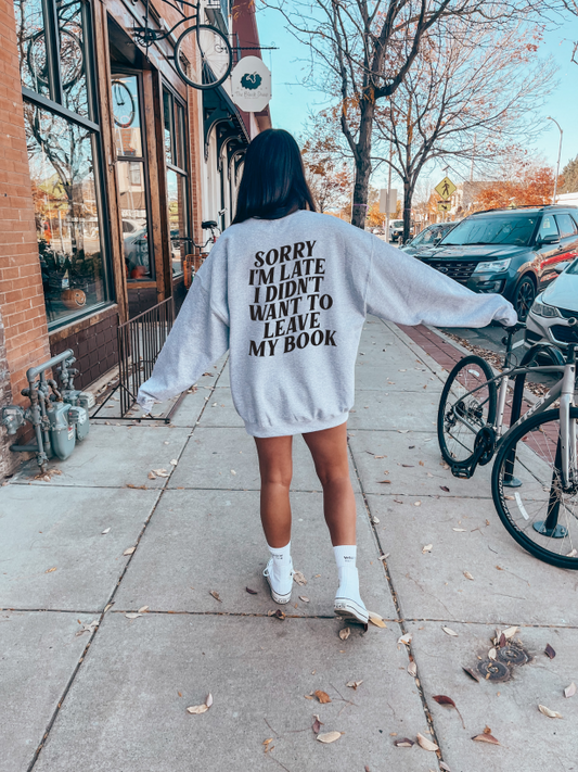 Sorry I'm Late I Didn't Want To Leave My Book Crewneck Sweatshirt