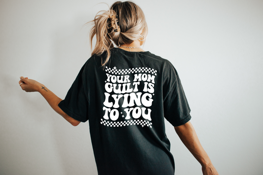 Your Mom Guilt Is Lying To You T-Shirt